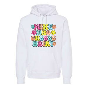 Mike Who Cheese Hairy Funny Aduls Saying Premium Hoodie