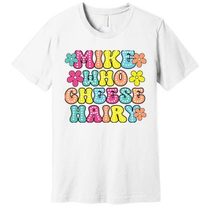 Mike Who Cheese Hairy Funny Aduls Saying Premium T-Shirt