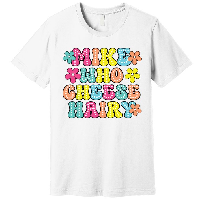 Mike Who Cheese Hairy Funny Aduls Saying Premium T-Shirt