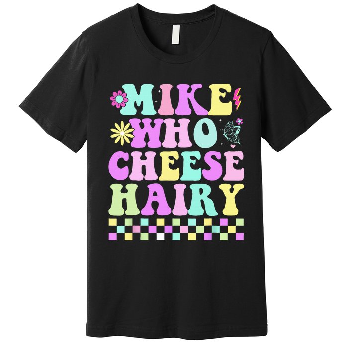 Mike Who Cheese Hairy Premium T-Shirt