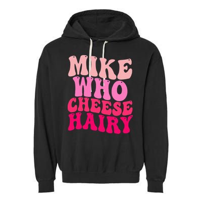 Mike Who Cheese Hairy funny meme  Garment-Dyed Fleece Hoodie