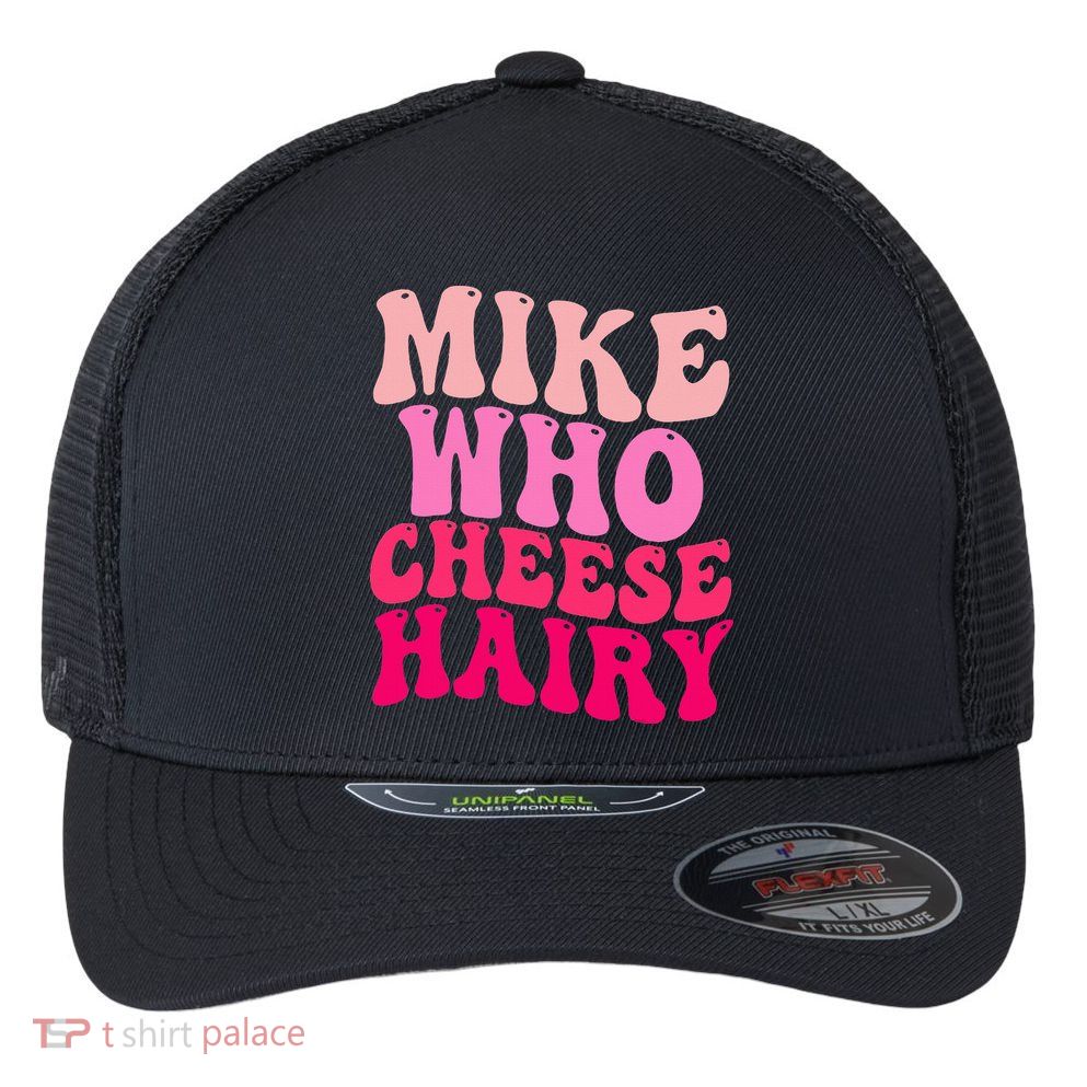 Mike Who Cheese Hairy funny meme  Flexfit Unipanel Trucker Cap