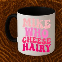 Mike Who Cheese Hairy funny meme  Mug