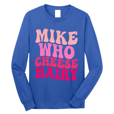 Mike Who Cheese Hairy funny meme  Long Sleeve Shirt