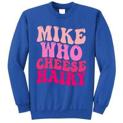 Mike Who Cheese Hairy funny meme  Sweatshirt