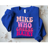 Mike Who Cheese Hairy funny meme  Sweatshirt