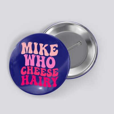 Mike Who Cheese Hairy funny meme  Button