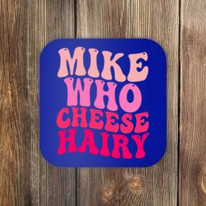 Mike Who Cheese Hairy funny meme  Coaster