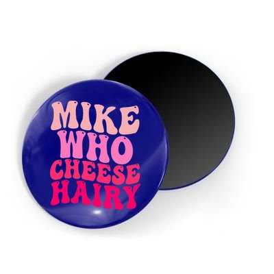 Mike Who Cheese Hairy funny meme  Magnet
