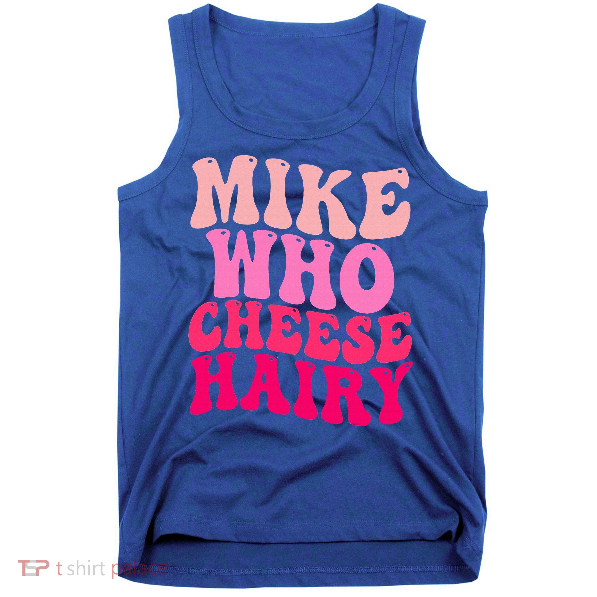 Mike Who Cheese Hairy funny meme  Tank Top