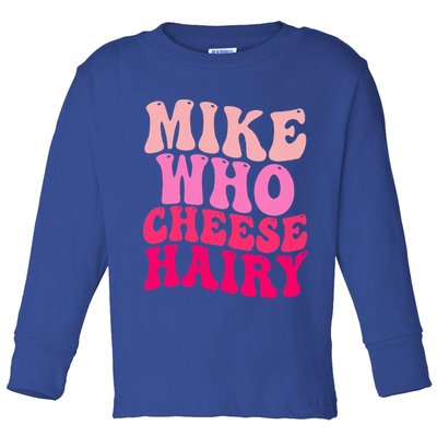 Mike Who Cheese Hairy funny meme  Toddler Long Sleeve Shirt