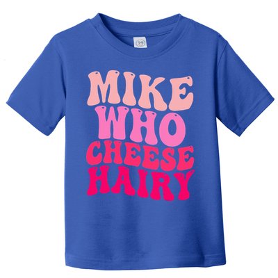 Mike Who Cheese Hairy funny meme  Toddler T-Shirt