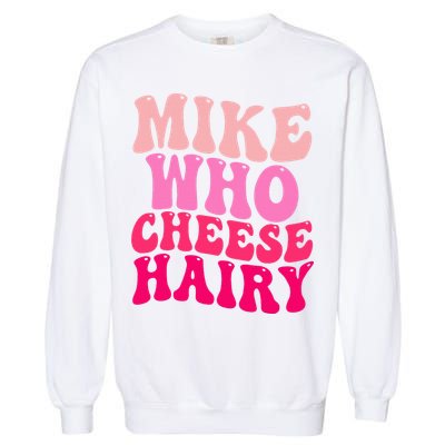 Mike Who Cheese Hairy funny meme  Garment-Dyed Sweatshirt