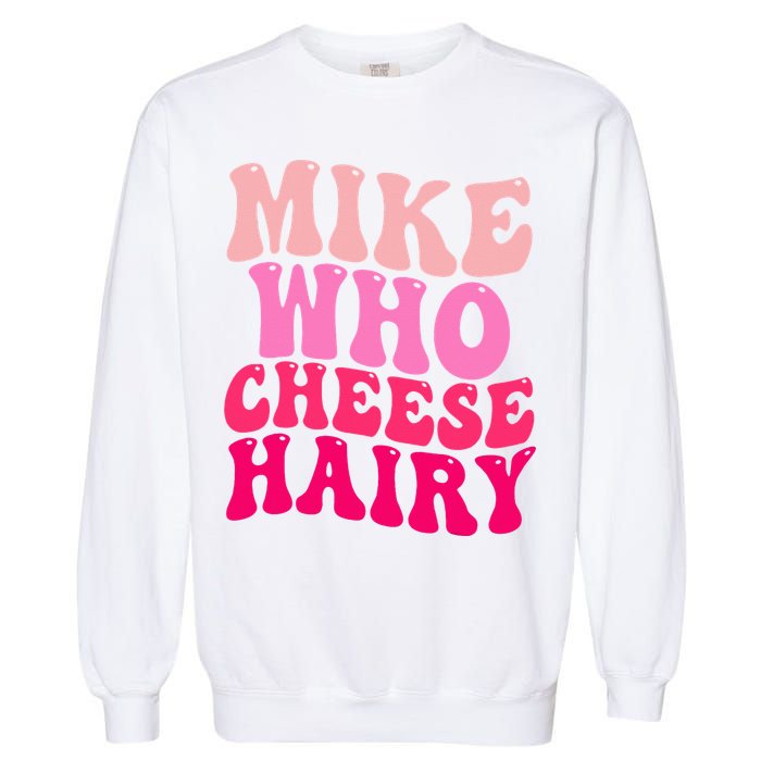 Mike Who Cheese Hairy funny meme  Garment-Dyed Sweatshirt