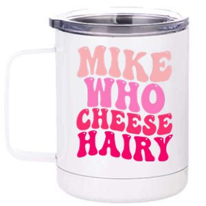 Mike Who Cheese Hairy funny meme  12 oz Stainless Steel Tumbler Cup