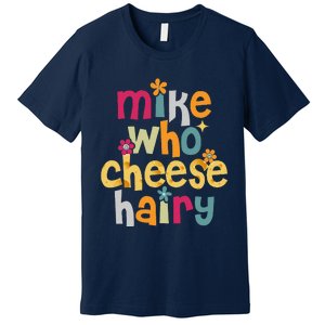 Mike Who Cheese Hairy Funny Word Play Humor Premium T-Shirt