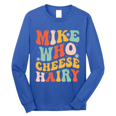 Mike Who Cheese Hairy Funny Adult Meme Social Media Joke Long Sleeve Shirt