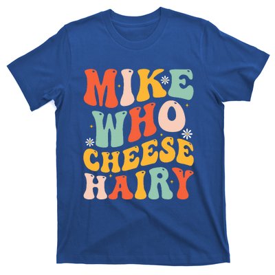 Mike Who Cheese Hairy Funny Adult Meme Social Media Joke T-Shirt