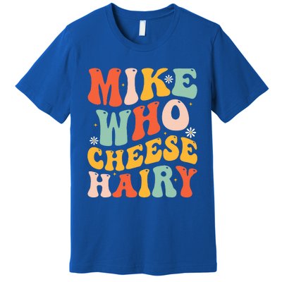 Mike Who Cheese Hairy Funny Adult Meme Social Media Joke Premium T-Shirt