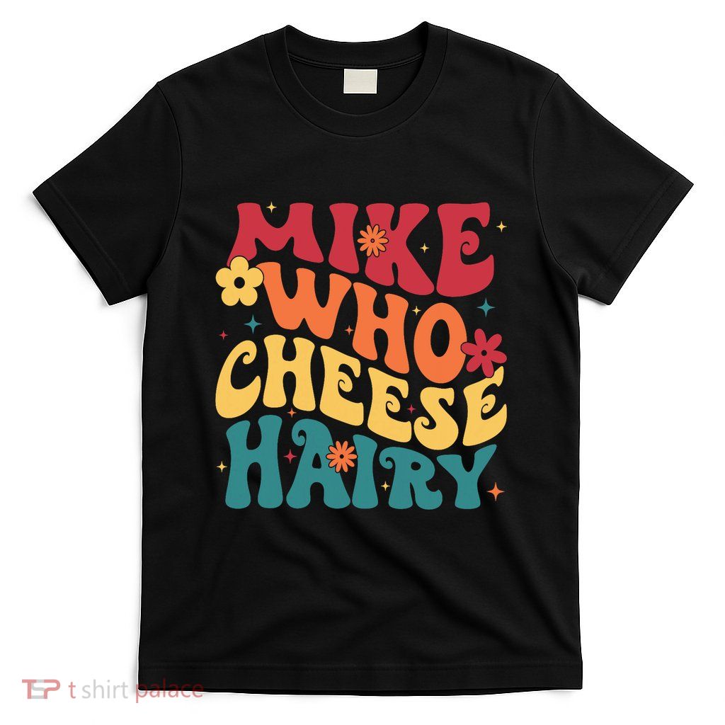 Mike Who Cheese Hairy Funny Aduls Saying T-Shirt