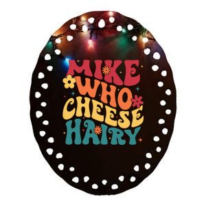 Mike Who Cheese Hairy Funny Aduls Saying Ceramic Oval Ornament