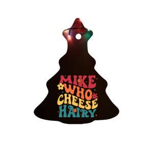 Mike Who Cheese Hairy Funny Aduls Saying Ceramic Tree Ornament