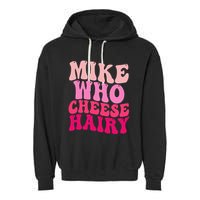 Mike Who Cheese Hairy Funny Meme Sarcastic Social Media Joke Garment-Dyed Fleece Hoodie