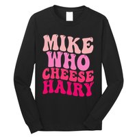Mike Who Cheese Hairy Funny Meme Sarcastic Social Media Joke Long Sleeve Shirt