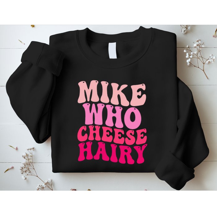 Mike Who Cheese Hairy Funny Meme Sarcastic Social Media Joke Sweatshirt