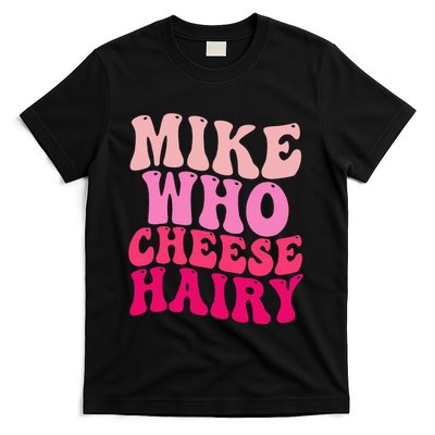 Mike Who Cheese Hairy Funny Meme Sarcastic Social Media Joke T-Shirt
