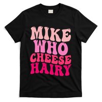 Mike Who Cheese Hairy Funny Meme Sarcastic Social Media Joke T-Shirt