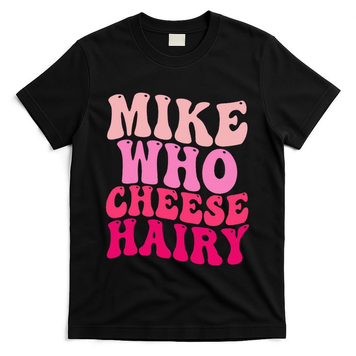 Mike Who Cheese Hairy Funny Meme Sarcastic Social Media Joke T-Shirt