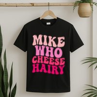 Mike Who Cheese Hairy Funny Meme Sarcastic Social Media Joke T-Shirt