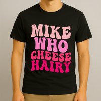 Mike Who Cheese Hairy Funny Meme Sarcastic Social Media Joke T-Shirt