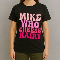 Mike Who Cheese Hairy Funny Meme Sarcastic Social Media Joke T-Shirt