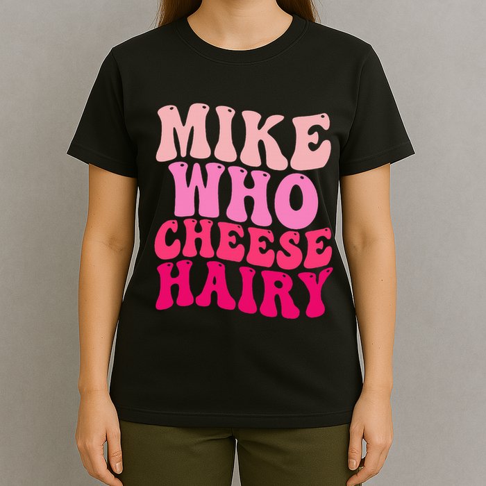 Mike Who Cheese Hairy Funny Meme Sarcastic Social Media Joke T-Shirt