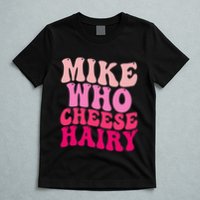 Mike Who Cheese Hairy Funny Meme Sarcastic Social Media Joke T-Shirt