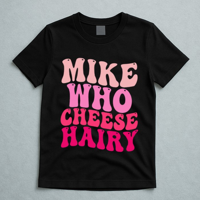 Mike Who Cheese Hairy Funny Meme Sarcastic Social Media Joke T-Shirt
