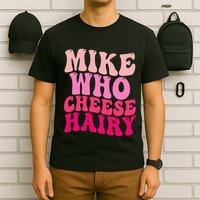 Mike Who Cheese Hairy Funny Meme Sarcastic Social Media Joke T-Shirt