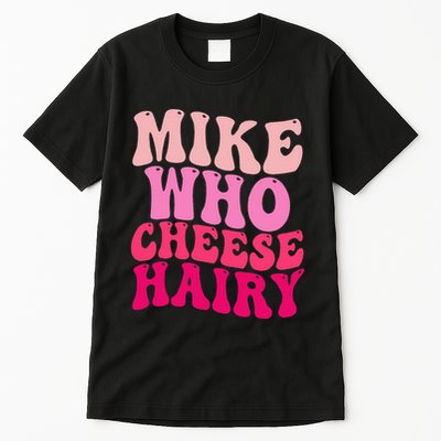 Mike Who Cheese Hairy Funny Meme Sarcastic Social Media Joke Tall T-Shirt