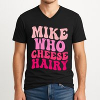 Mike Who Cheese Hairy Funny Meme Sarcastic Social Media Joke V-Neck T-Shirt