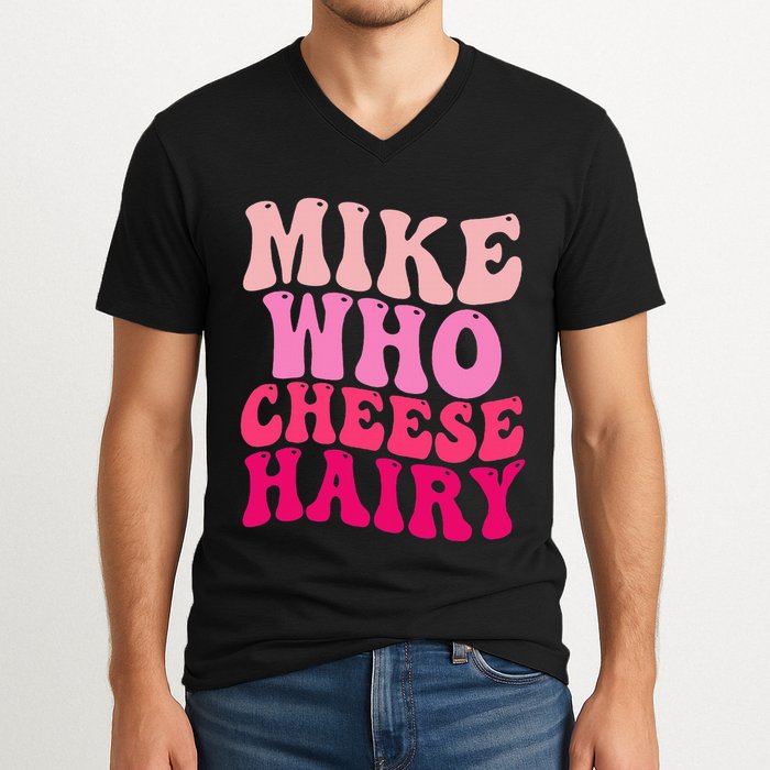 Mike Who Cheese Hairy Funny Meme Sarcastic Social Media Joke V-Neck T-Shirt