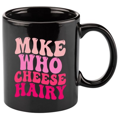 Mike Who Cheese Hairy Funny Meme Sarcastic Social Media Joke 11oz C Handle Ceramic Mug