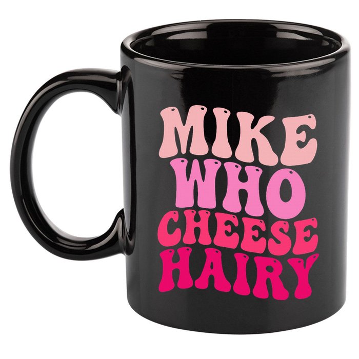 Mike Who Cheese Hairy Funny Meme Sarcastic Social Media Joke 11oz C Handle Ceramic Mug