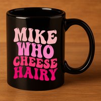 Mike Who Cheese Hairy Funny Meme Sarcastic Social Media Joke 11oz C Handle Ceramic Mug
