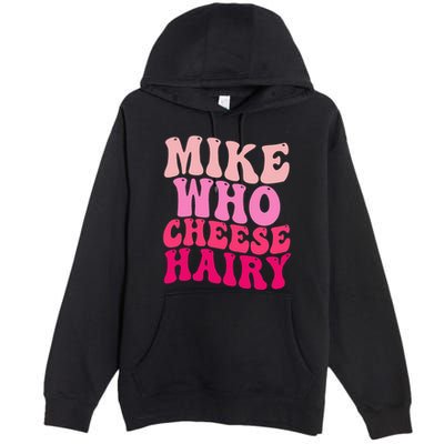 Mike Who Cheese Hairy Funny Meme Sarcastic Social Media Joke Premium Pullover Hoodie