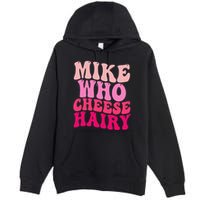 Mike Who Cheese Hairy Funny Meme Sarcastic Social Media Joke Premium Pullover Hoodie
