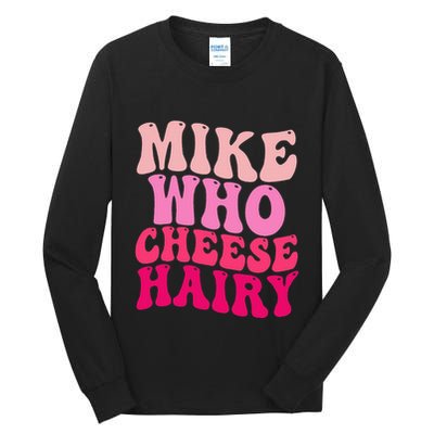 Mike Who Cheese Hairy Funny Meme Sarcastic Social Media Joke Tall Long Sleeve T-Shirt