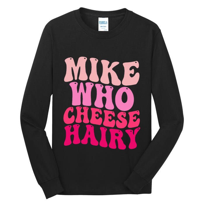 Mike Who Cheese Hairy Funny Meme Sarcastic Social Media Joke Tall Long Sleeve T-Shirt