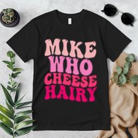 Mike Who Cheese Hairy Funny Meme Sarcastic Social Media Joke Premium T-Shirt